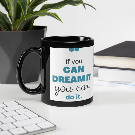 Inspirational 'If Youn Can Dream It, You Can Do It' Black Glossy Mug Unique Drinkware Dreams